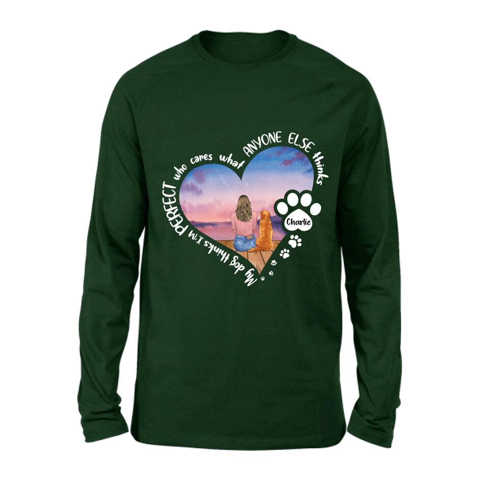 Personalized Dog Mom Shirt/Pullover Hoodie - Gift Idea For Dog Lover - My Dogs Think I'm Perfect Who Cares What Anyone Else Thinks
