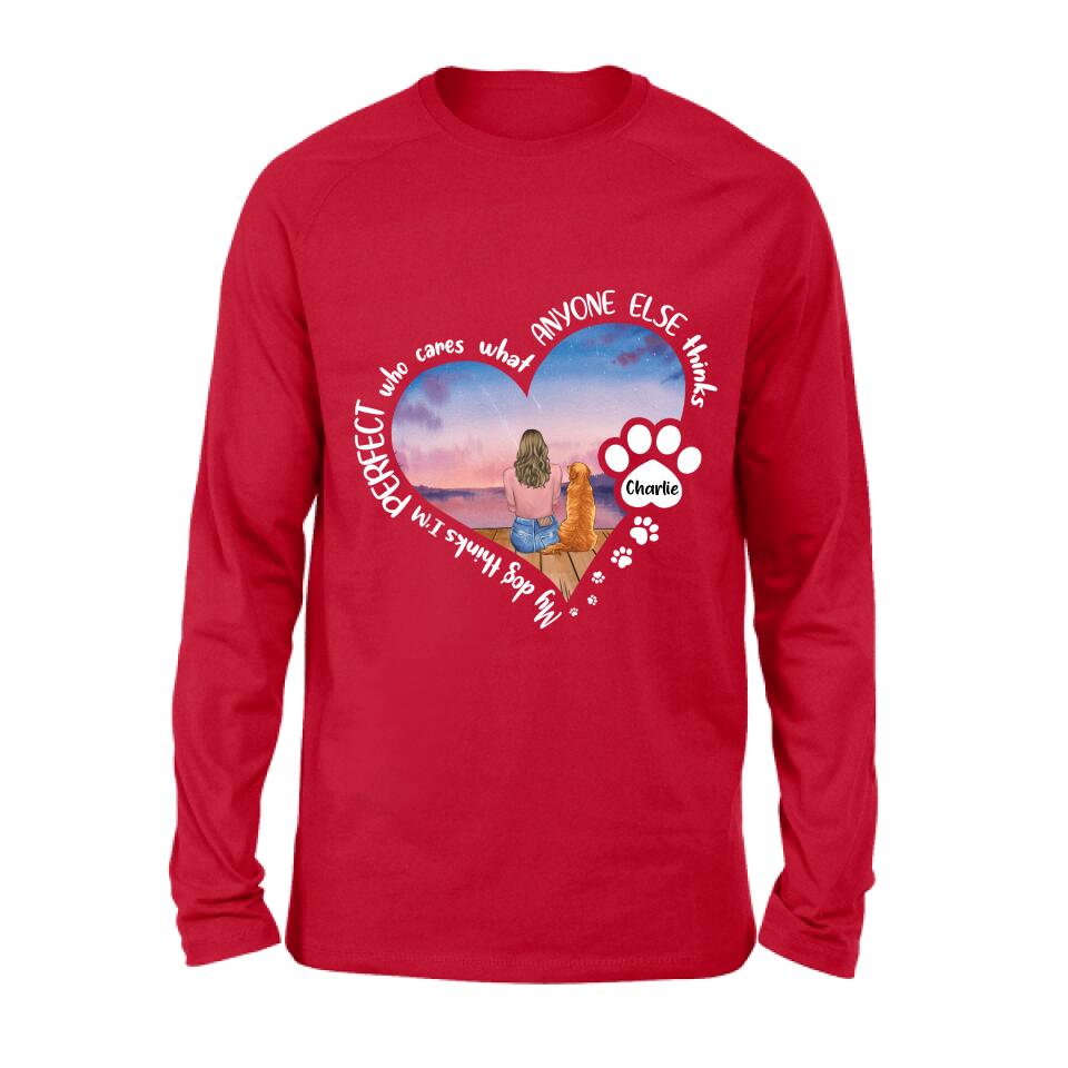 Personalized Dog Mom Shirt/Pullover Hoodie - Gift Idea For Dog Lover - My Dogs Think I'm Perfect Who Cares What Anyone Else Thinks