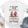 Personalized Friends Shirt/Hoodie - Up to 4 Girls - Gift Idea For Friends/Sisters - If You Think I'm An Asshole You Should Meet My Smartass Best Friend