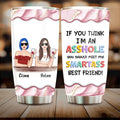 Personalized Friends Tumbler - Up to 4 Girls - Gift Idea For Friends/Sisters - If You Think I'm An Asshole You Should Meet My Smartass Best Friend