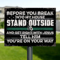 Personalized Horizontal Metal Sign - Best Gift Idea For Home - Before You Break Into My House Stand Outside And Get Right With Jesus