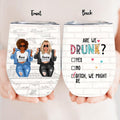 Personalized Besties Wine Tumbler - Up to 4 Girls - Christmas Gift Idea For Friends/Besties - Are We Drunk