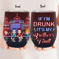 Personalized Siblings Wine Tumbler - Up to 4 People - Gift Idea For Brother/Sister/Family - If I'm Drunk It's My Brother's Fault