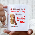 Personalized Coffee Mug - Valentine's Gift Idea For Him - All I Want For Valentine's Day Is You ... Inside Me