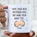 Personalized Funny Boobs Coffee Mug - Birthday/Valentine's Gift Idea - Hope Your New Boyfriend Does Not Mind Your Saggy Tits...