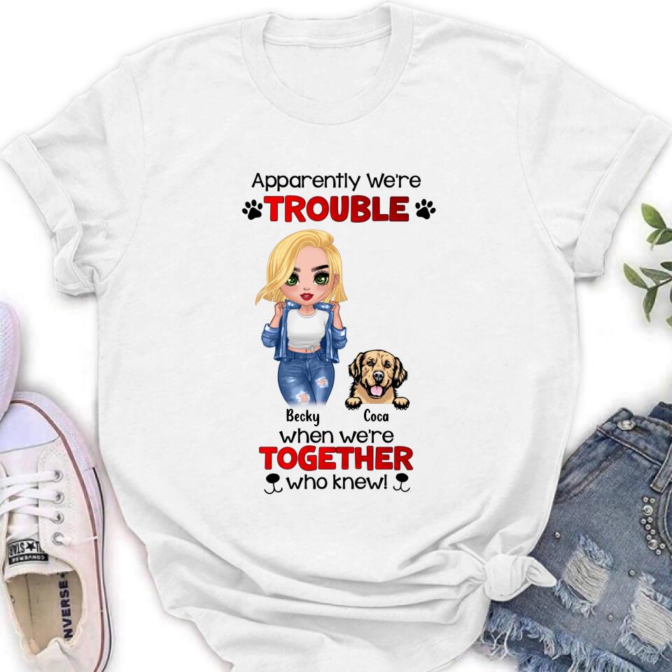 Personalized Dog Lady T-shirt/Long Sleeve/Sweatshirt/Hoodie - Gift Idea For Dog Lover - Up to 4 Dogs - Apparently We're Trouble When We're Together Who Knew