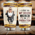 Personalized Girl Tumbler - Gift Idea For Girl - I Stay In My House Like I'm On Probation