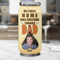 Personalized Dad Upload Photo Soda Can Tumbler - Funny Gift Idea For Father's Day - My First Home Was Awesome