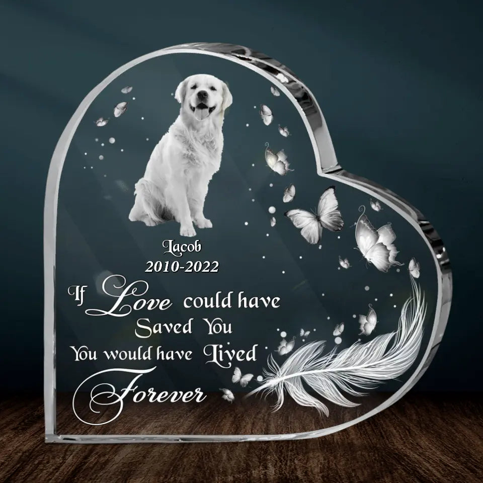 Custom Dog Photo Acrylic Plaque - Memorial Gift Idea For Dog Lover - If Love Could Have Saved You, You Would Have Lived Forever