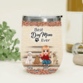 Personalized Dog/Cat Mom Wine Tumbler - Gift Idea For Dog/Cat Lovers/Mother's Day - Up to 3 Dogs/Cats - Best Dog Mom Ever