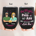 Personalized Dad & Daughter Wine Tumbler - Gift Idea From Dad to Daughter/Gift Idea For Father's Day - My Daughter Is A Huge Pain In The Ass