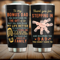 Personalized Bonus Dad Tumbler - Best Gift Idea For Father's Day - Up to 6 Kids - To My Bonus Dad You Didn't Give Me The Gift Of Life But You Sure Made My Life Better