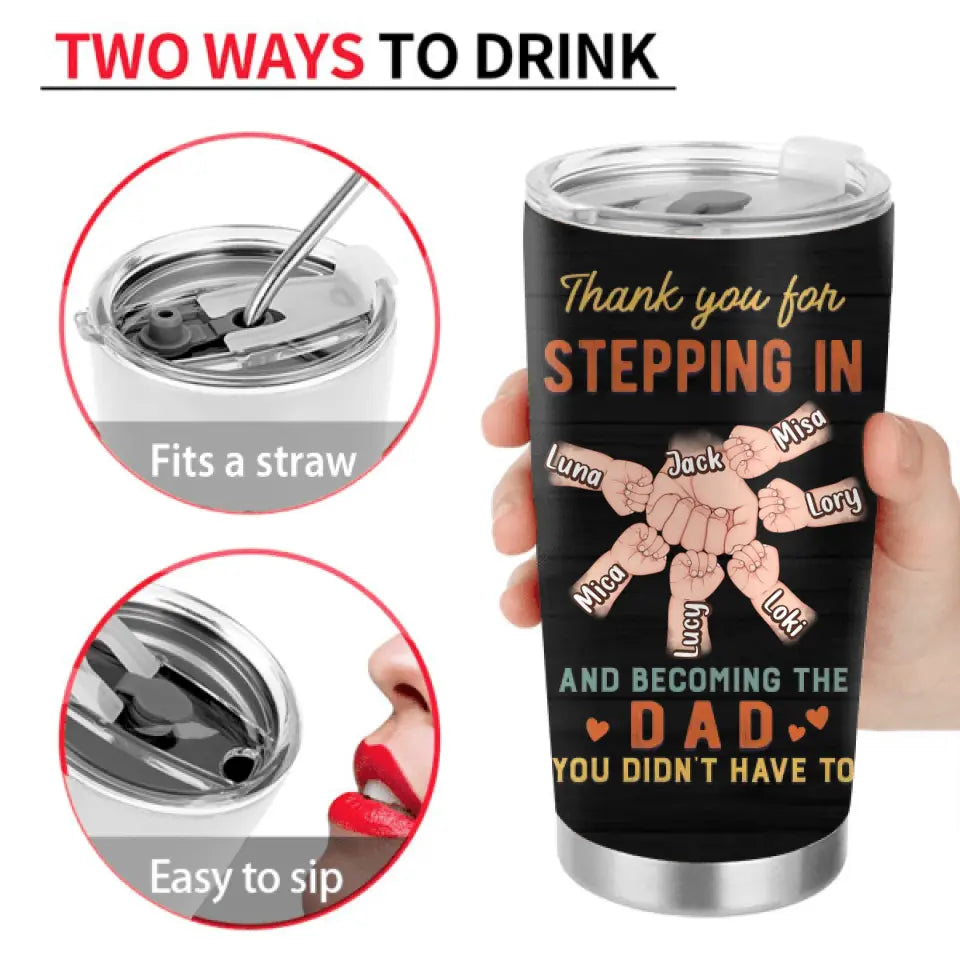Personalized Bonus Dad Tumbler - Best Gift Idea For Father's Day - Up to 6 Kids - To My Bonus Dad You Didn't Give Me The Gift Of Life But You Sure Made My Life Better