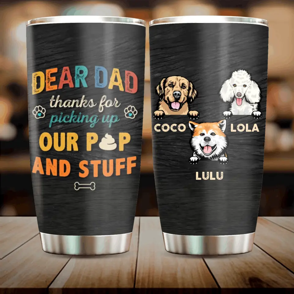 Personalized Dog Dad Tumbler - Gift Idea For Father's Day/Dad/Dog Lovers - Up to 3 Dogs - Dear Dad Thanks For Picking Up Our Poop And Stuff