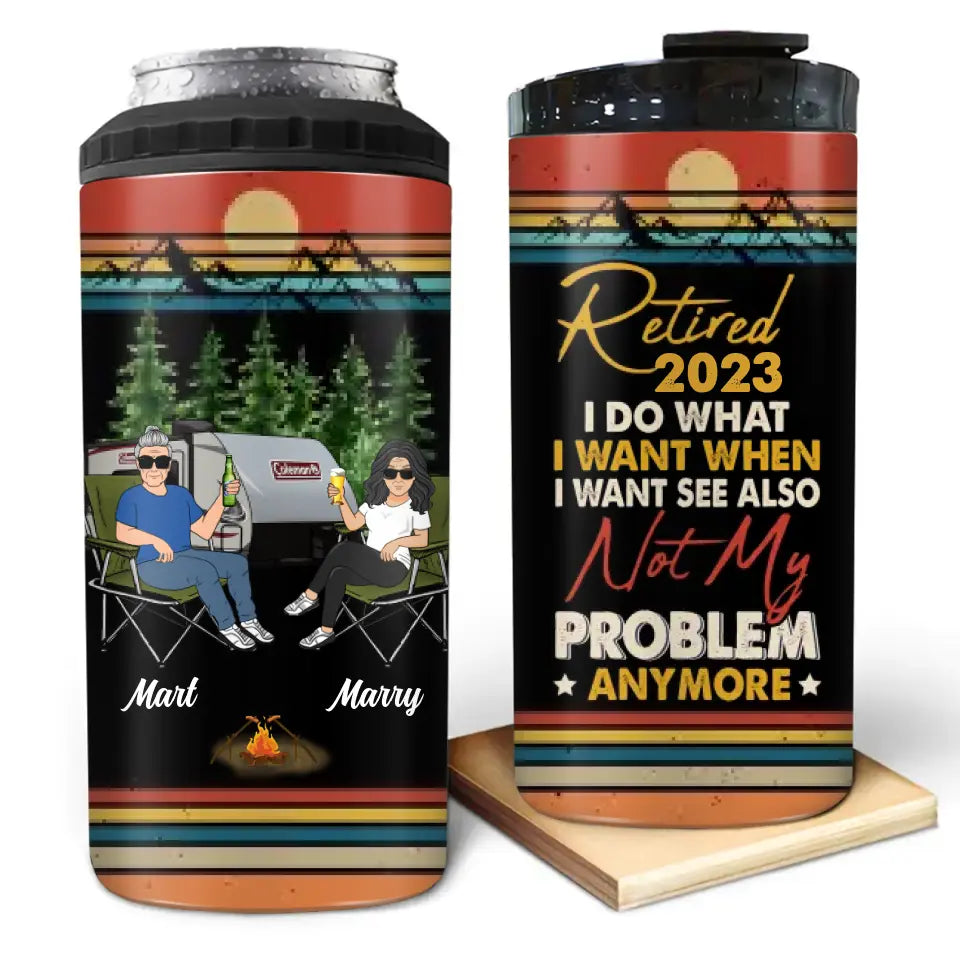 Personalized Couple Camping 4 In 1 Can Cooler Tumbler - Gift Idea For Camping Lovers/Couple - Retired 2023 I Do What I Want When I Want To See Also Not My Problem Anymore
