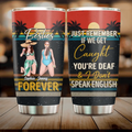 Personalized Besties Tumbler - Up to 4 People - Gift Idea For Besties/Friends/Beach Lovers - Just Remember If We Get Caught You're Deaf & I Don't Speak English