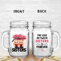 Personalized Sisters Mason Jug - Gift Idea For Sisters/Siblings - Up to 6 Girls - The Love Between Sisters Is Forever