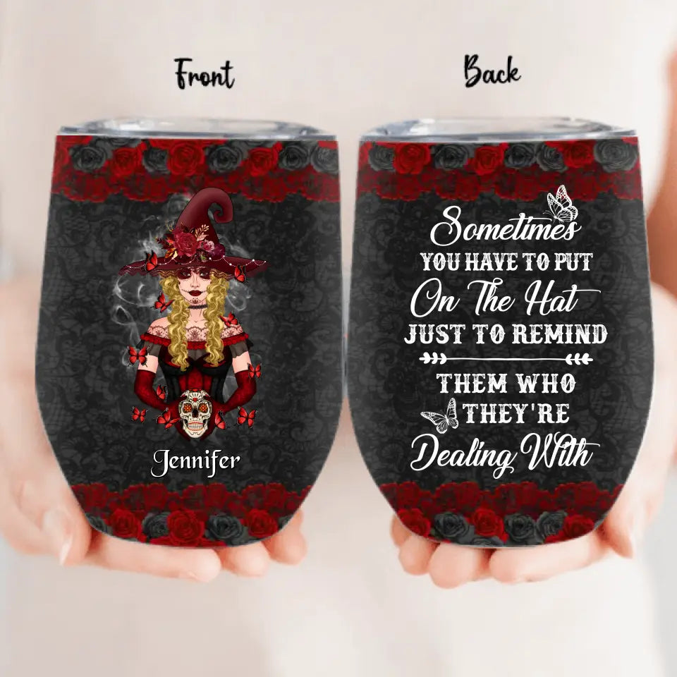 Personalized Witch Wine Tumbler - Gift Idea for Halloween - Sometimes You Have To Put On The Hat Just To Remind Them Who They're Dealing With