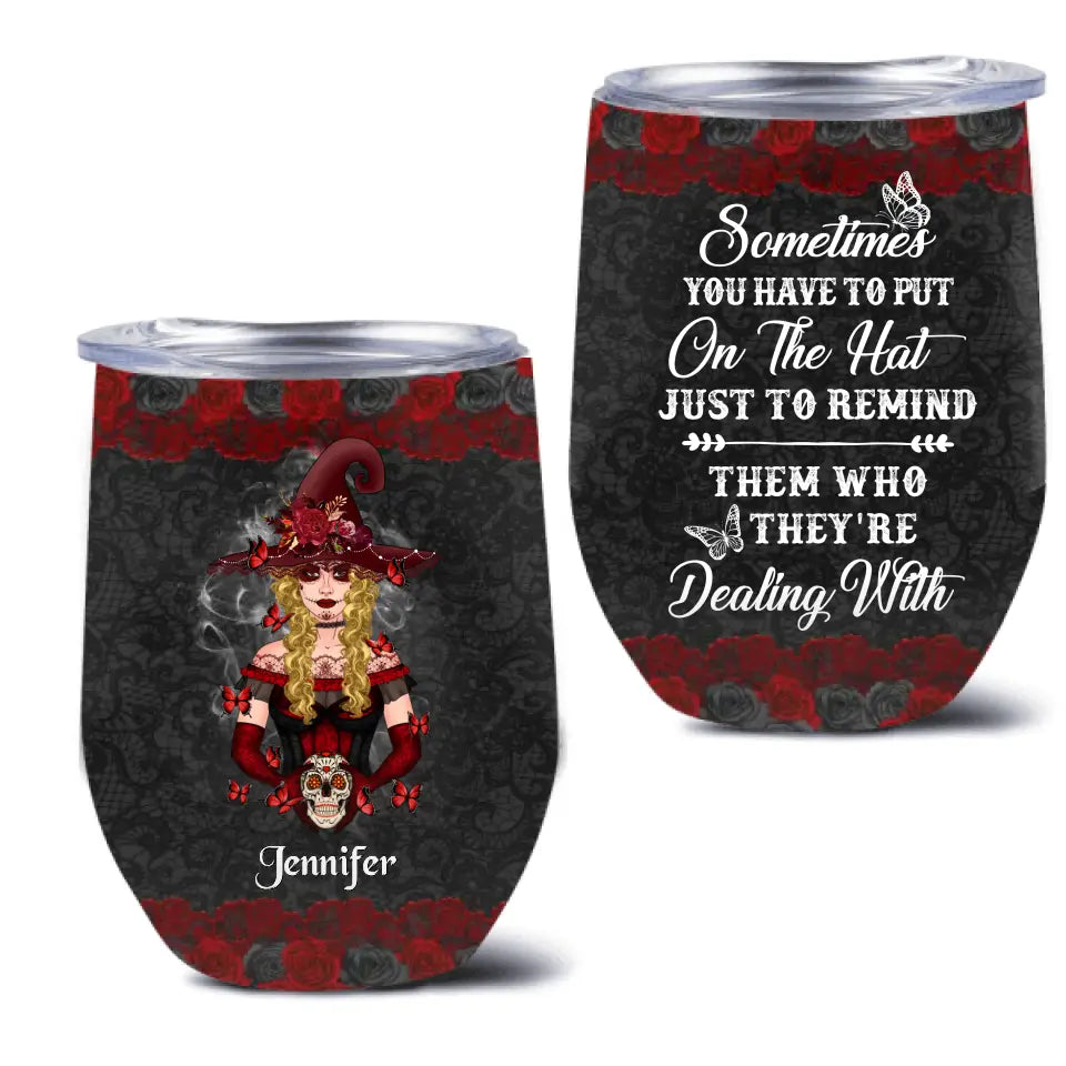 Personalized Witch Wine Tumbler - Gift Idea for Halloween - Sometimes You Have To Put On The Hat Just To Remind Them Who They're Dealing With
