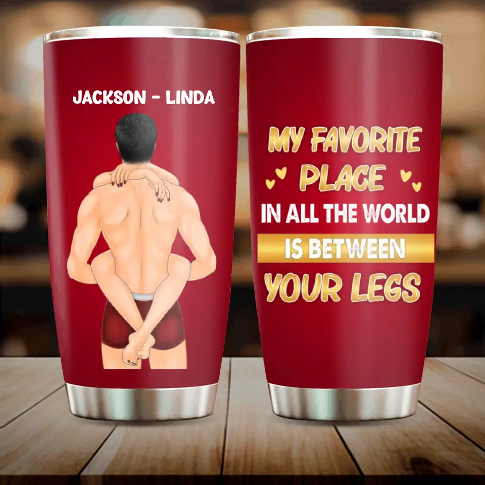 Personalized Couple Tumbler - Gift Idea For Him/Her/Couple - My Favorite Place In All The World Is Between Your Legs