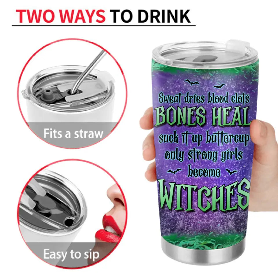 Personalized Witch Tumbler 20oz - Gift Idea For Halloween/Witch - Sweat Dries Blood Clots Bones Heal Suck It Up Buttercup Only Strong Girls Become Witches