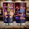 Personalized Witch Drink Tumbler - Up to 4 Girls - Gift Idea For Halloween/Witch Lovers/Besties/BFF - My Broom Broke So Now I Drink Wine