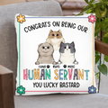 Personalized Pet Pillow Cover - Gift Idea For Dog/Cat Loves - Up to 3 Pets - Congrats On Being My Human Servant You Lucky Bastard