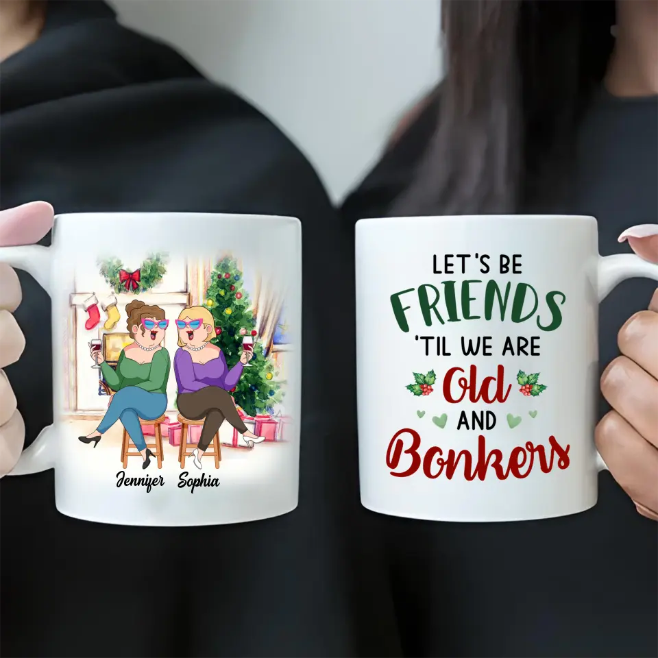 Personalized Old Friends Coffee Mug - Christmas Gift Idea For Friends/Besties - Let's Be Friends 'Til We Are Old And Bonkers