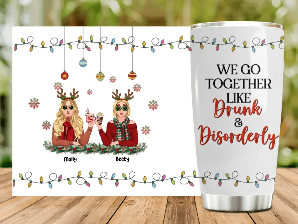 Personalized Christmas Friends Tumbler - Christmas Gift Idea For Friends/Sisters/Besties - Up to 5 Girls - We Go Together Like Drunk & Disorderly