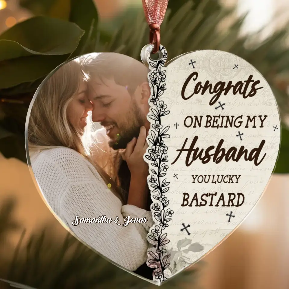 Personalized Heart Acrylic Ornament - Gift Idea For Couple/Husband/Wife - Upload Couple Photo - Congrats On Being My Husband You Lucky Bastard