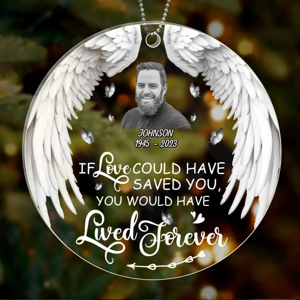 Custom Memorial Circle Acrylic Ornament - Upload Photo - Memorial Gift Idea For Loss Of People/Friends/Family Members - If Love Could Have Saved You