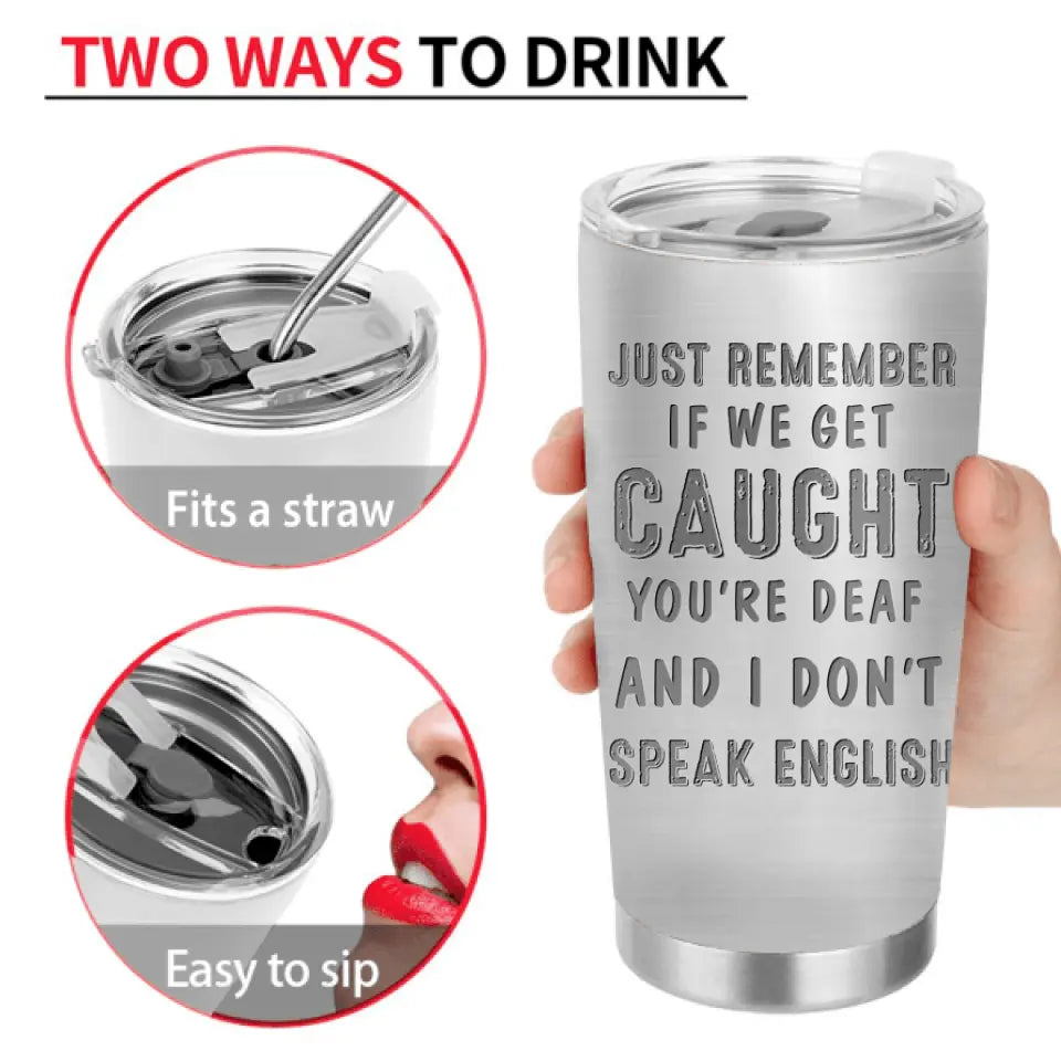 Personalized Besties Tumbler - Gift Idea For Friends/Sisters/Besties - Just Remember If We Get Caught You're Deaf And I Don't Speak English