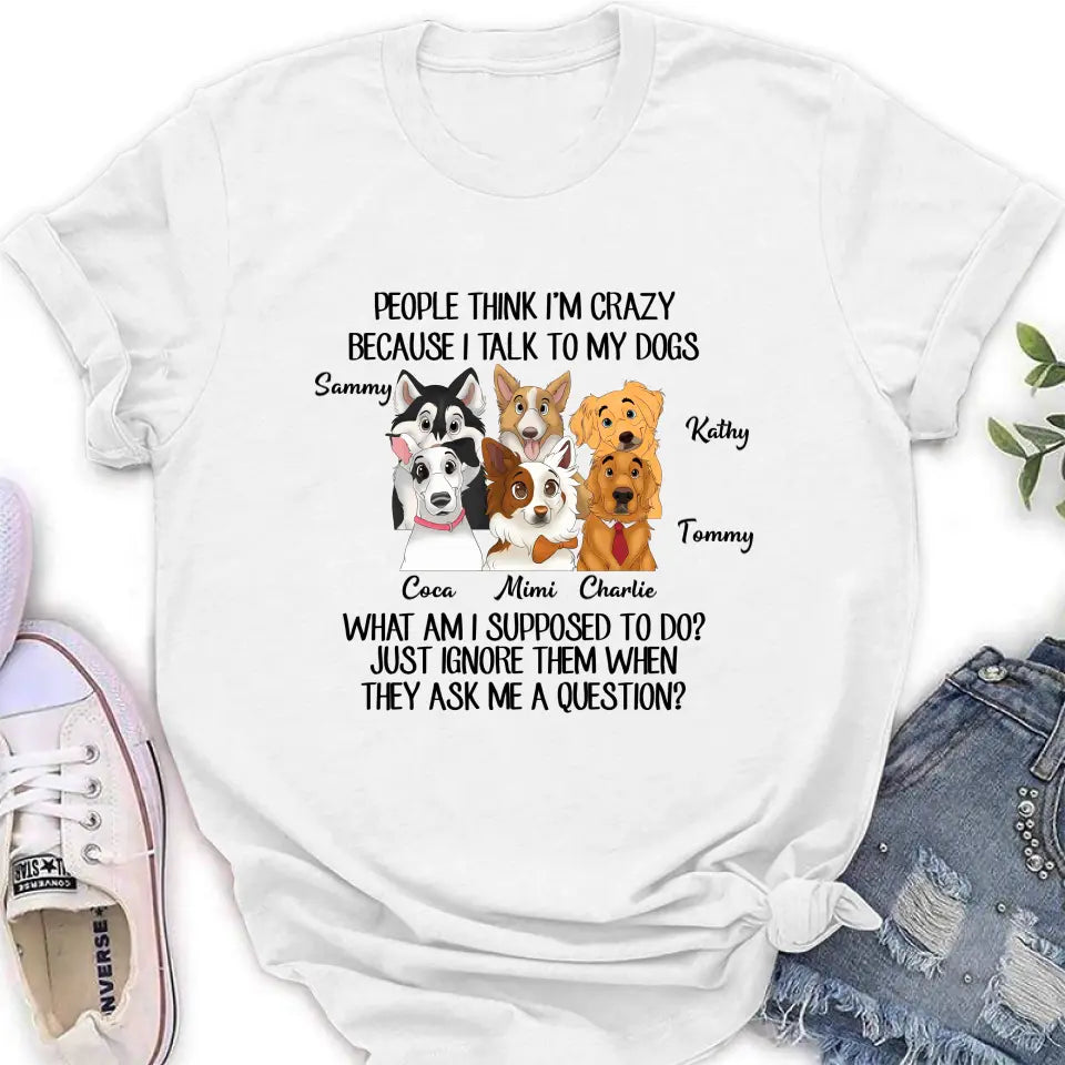 Personalized Dog Shirt/Hoodie - Gift For Dog Lover - Up to 6 Dogs -  People Think I'm Crazy Because I Talk To My Dogs