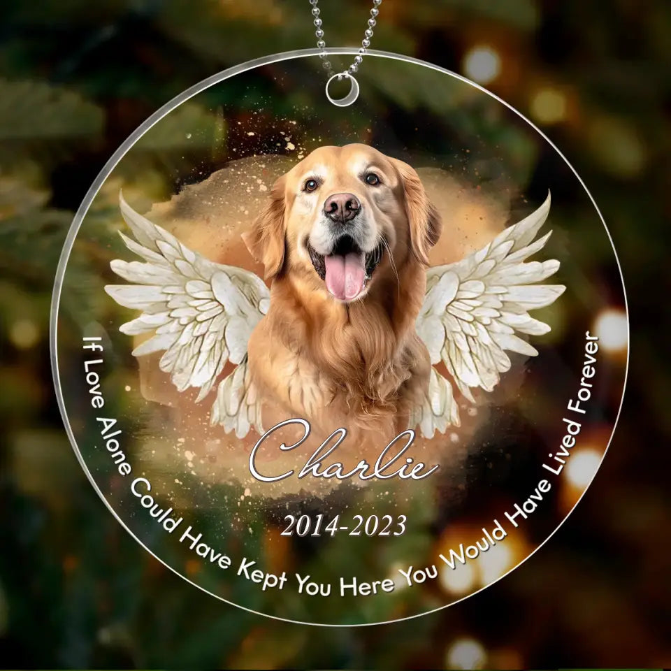 Personalized Memorial Pet Photo Acrylic Ornament - Christmas/Memorial Gift Idea for Pet Owners - If Love Alone Could Have Kept You Here You Would Have Lived Forever