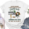 Personalized Camping Lady Shirt/Hoodie - Gift Idea For Dog/Cat Lovers - Up to 4 Dogs/Cats - I Never Dreamed I Would Grow Up To Be A Super Sexy Camping Dog Lady