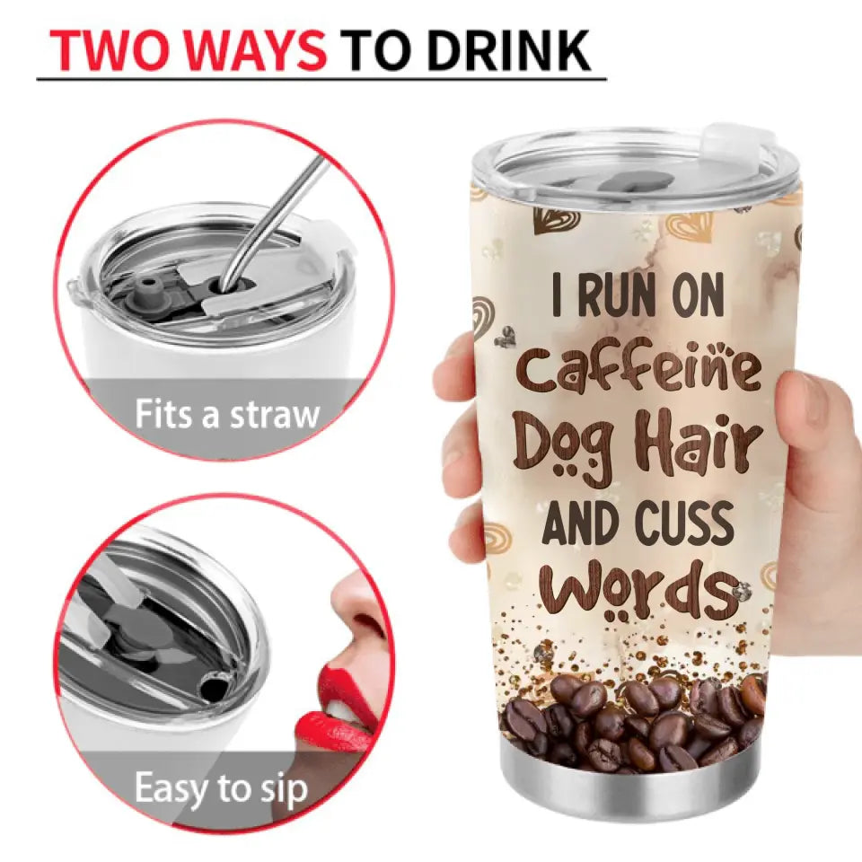 Personalized Pet Tumbler - Gift Idea For Dog/Cat/Horse Lovers - I Run On Caffeine Dog Hair And Cuss Words