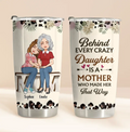 Personalized Mom & Daughter Tumbler - Gift Idea For Mother From Daughter - Behind Every Crazy Daughter Is A Mother Who Made Her That Way