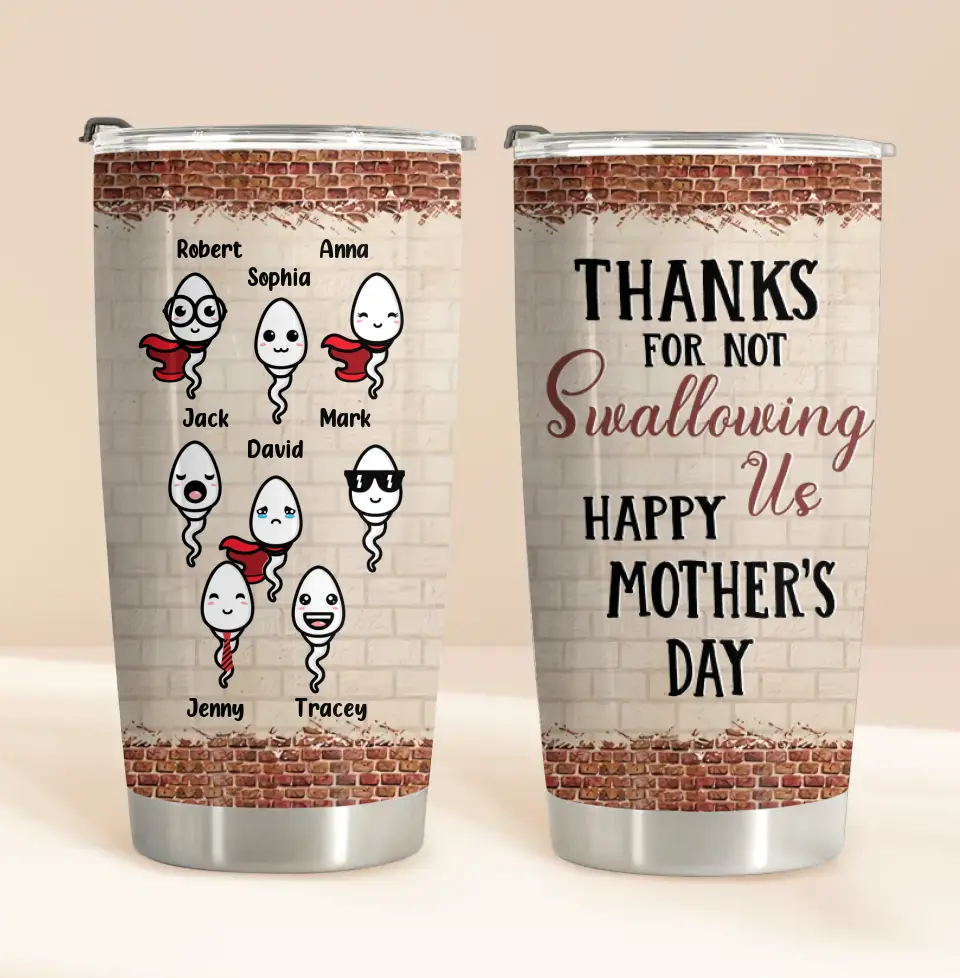 Personalized Sperms Tumbler - Up to 8 Sperms - Gift Idea For Mother's Day - Thanks For Not Swallowing Us Happy Mother's Day