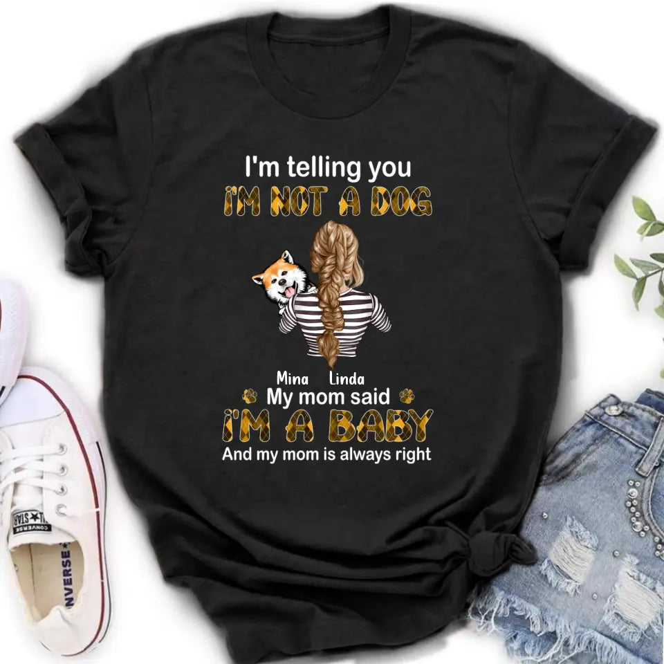 Personalized Dog Mom T-shirt/Hoodie - Gift Idea For Dog Lover/Mother's Day - Up to 4 Dogs - I'm Not A Dog My Mom Said I'm A Baby