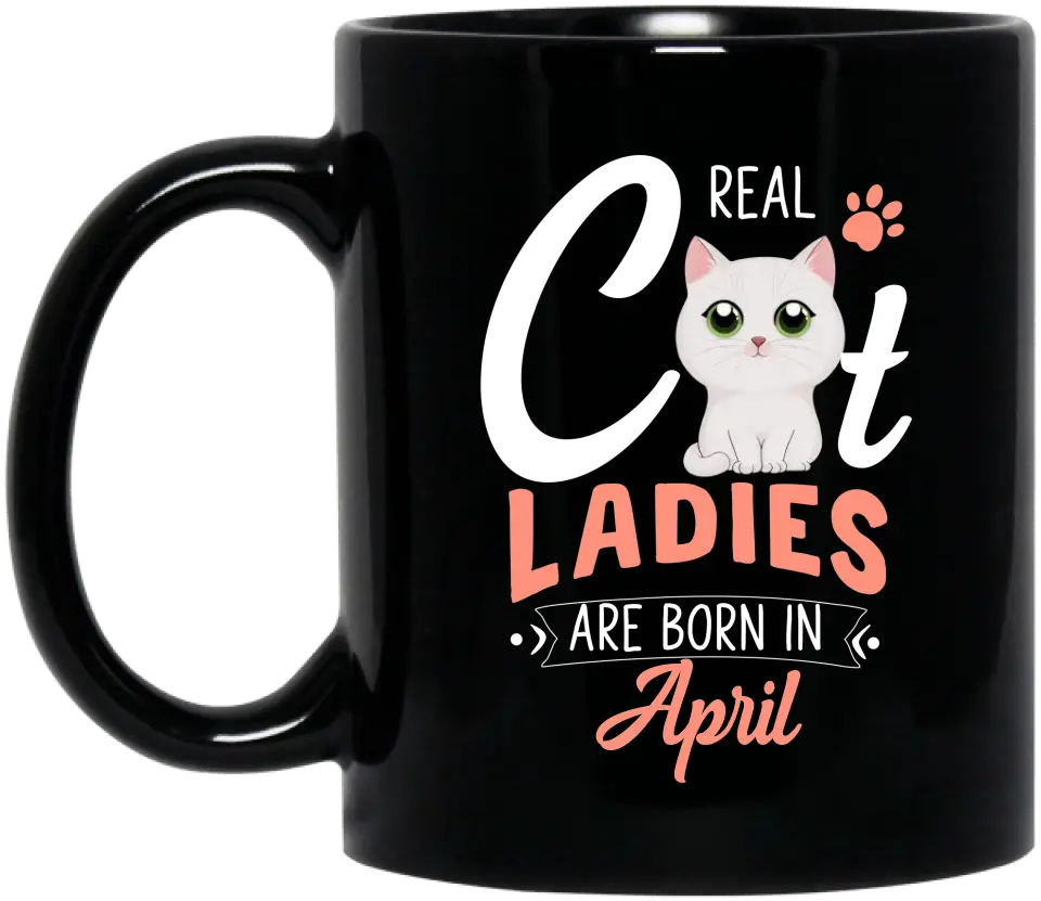 Personalized Cat Ladies Coffee Mug - Gift Idea For Cat Lovers - Real Cat Ladies Are Born In April
