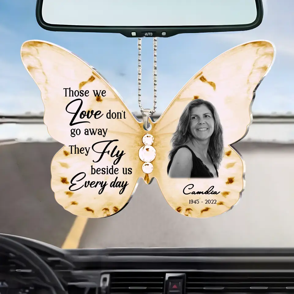 Personalized Memorial Butterfly Acrylic Car Ornament - Upload Photo - Memorial Gift Idea For Family Member - Those We Love Don't Go Away The Fly Beside Us Every Day