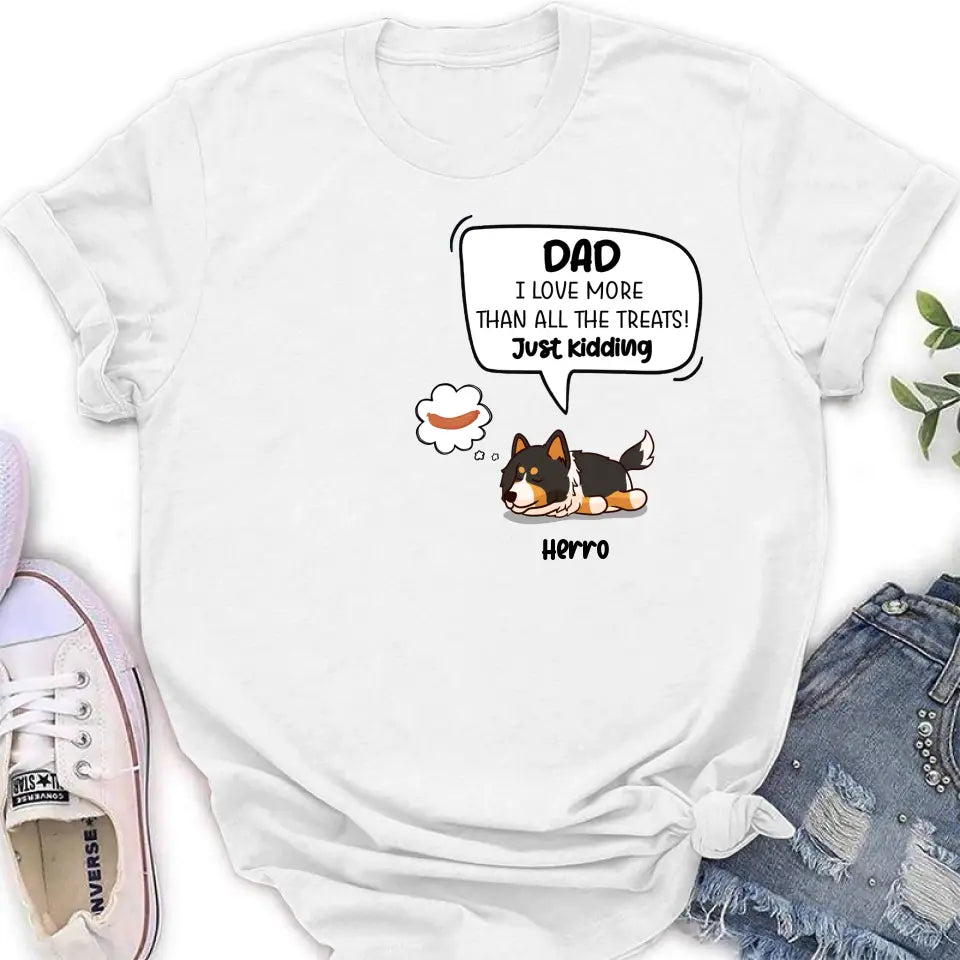 Personalized Dog Shirt/Hoodie - Gift Idea For Dog Lover/Mother's Day/Father's Day - Dad I Love More Than All The Treats! Just Kidding