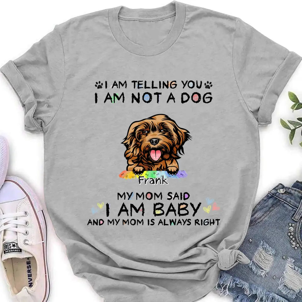 Personalized Pet Mom Shirt/Hoodie - Gift Idea For Dog/Cat Lover/Mother's Day - I Am Telling You I Am Not A Dog My Mom Said I Am A Baby And My Mom Is Always Right
