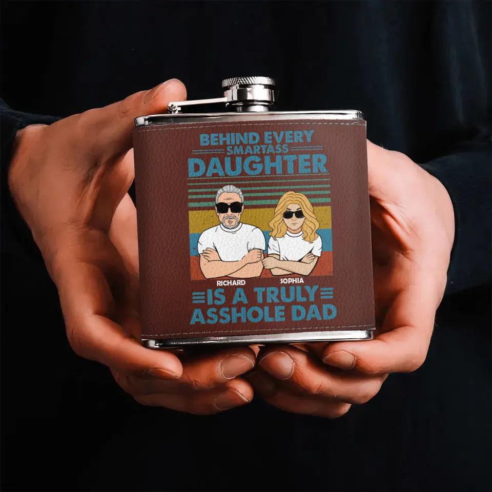 Personalized Asshole Dad Leather Flask - Gift Idea For Dad From Daughter - Behind Every Smartass Daughter Is A Truly Asshole Dad
