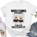 Personalized Dad/Mom Shirt/Hoodie - Up to 5 Children - Mother's Day/Father's Day Gift Idea - When It Comes To My Daughter/Son I'll Smile In My Mugshot
