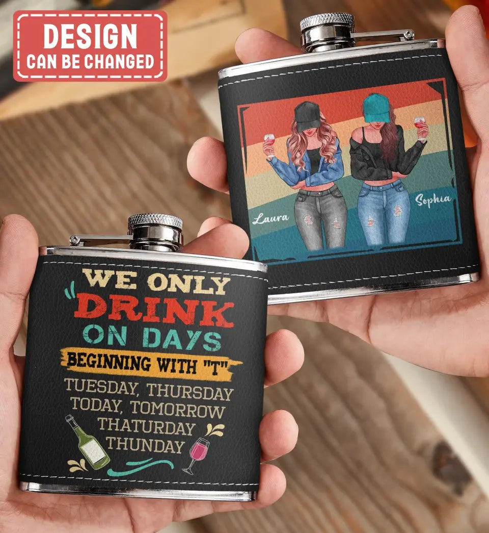 Personalized Drinking Girls Leather Flask - Up to 4 Girls - Gift Idea For Friends/Sisters/Besties/Drinking Lover - I Only Drink On Days Beginning With "T"