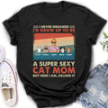 Personalized Cat Mom/Dad Shirt/Hoodie - With Up to 4 Cats - Father's Day/Mother's Day Gift Idea - I Never Dreamed I'd Grow Up To Be A Super Sexy Cat Mom