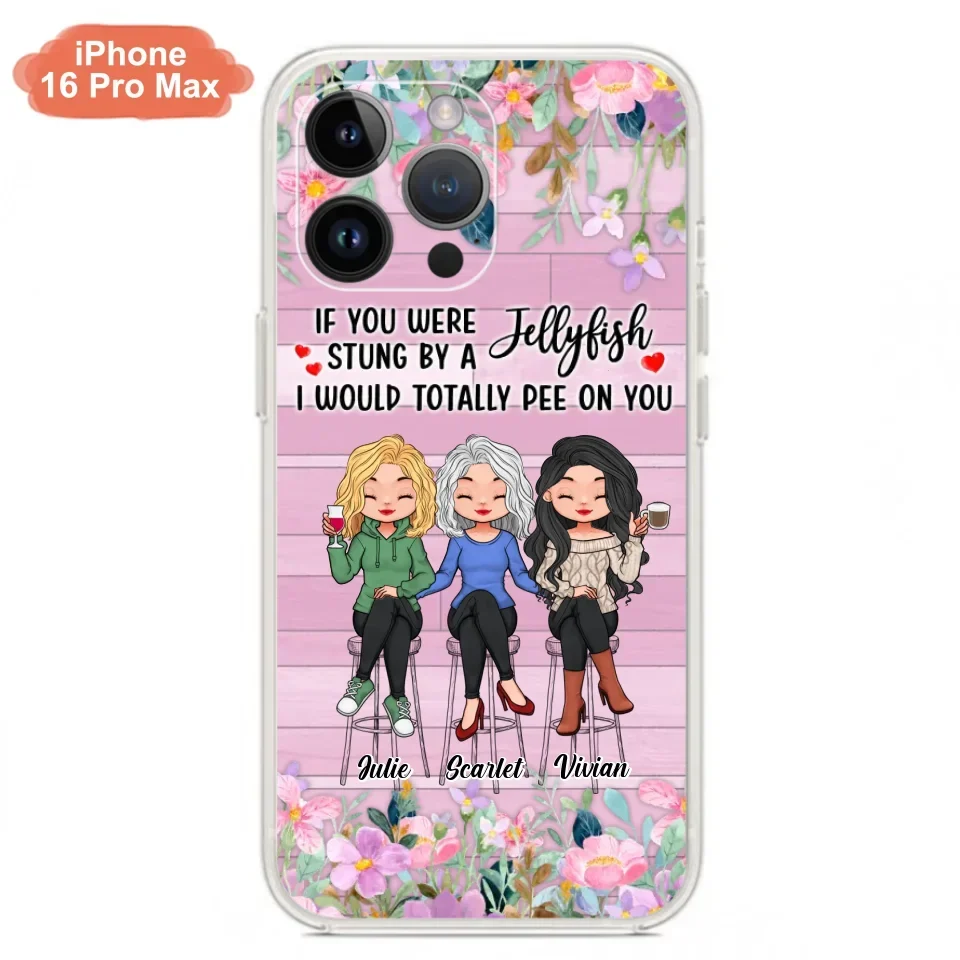 Custom Personalized Besties Phone Case - Upto 3 Girls - Gift Idea For Friends/ Besties/ Sisters - If You Were Stung By A Jellyfish I Would Totally Pee On You  - Case for iPhone/Samsung