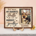 Personalized Memorial Wooden Art - You Were My Favorite Hello and My Hardest Goodbye - Upload Dog Photo - Memorial Gift Idea For Dog Owner
