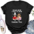 Personalized Dear Mom Shirt/Hoodie - Mother's Day Gift From Daughter - I Get It Now